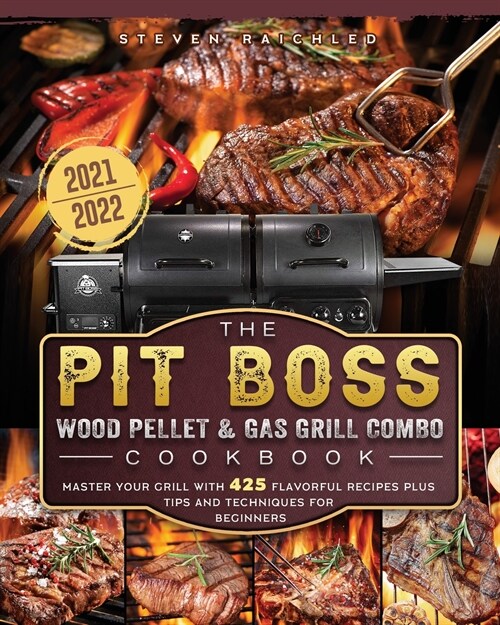 The PIT BOSS Wood Pellet and Gas Grill Combo Cookbook 2021-2022: Master your Grill with 425 Flavorful Recipes Plus Tips and Techniques for Beginners (Paperback)