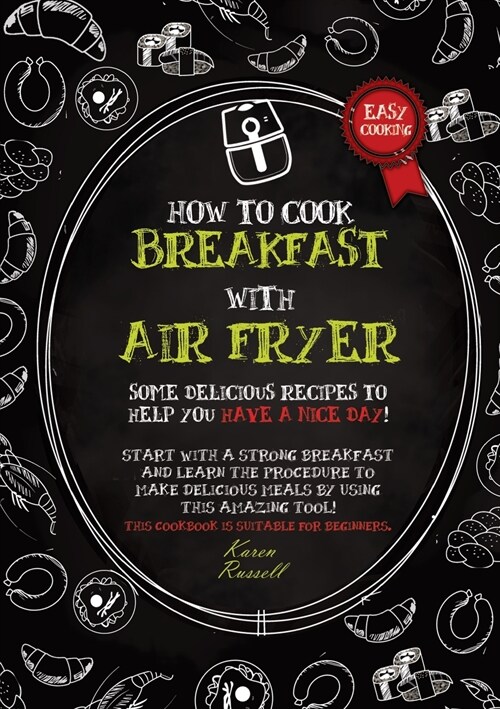 HOW TO COOK BREAKFAST WITH AIR FRYER (second edition): Some delicious recipes to help you have a nice day! Start with a strong breakfast and learn the (Paperback, 2)
