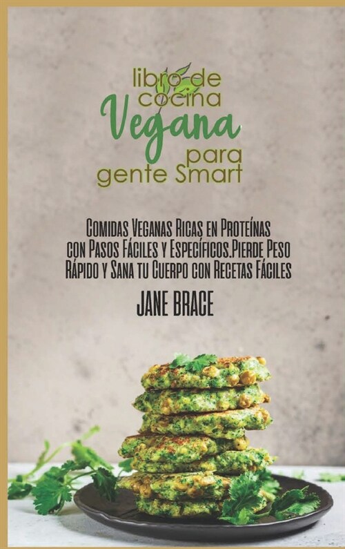 Libro de Cocina Vegano para Smart Personas: Vegan comidas ricas en prote?as con pasos f?iles y espec?icos. Pierde peso r?ido y cura tu cuerpo con (Hardcover)