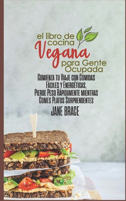 El Libro de Cocina Vegano Para Personas Ocupadas: Comience su viaje con comidas f?iles y energ?icas, baje de peso r?idamente mientras come platos i (Hardcover)