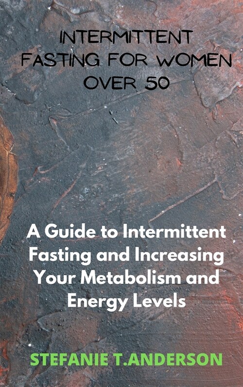 Intermittent Fasting for Women over 50: A Guide to Intermittent Fasting and Increasing Your Metabolism and Energy Levels (Hardcover)