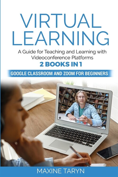 Virtual Learning: A Guide for Teaching and Learning with Videoconference Platforms. 2 Books in 1: Google Classroom and Zoom for Beginner (Paperback)