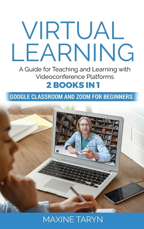 Virtual Learning: A Guide for Teaching and Learning with Videoconference Platforms. 2 Books in 1: Google Classroom and Zoom for Beginner (Hardcover)