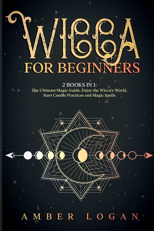 Wicca for Beginners: 2 Books in 1: The Ultimate Magic Guide. Enjoy the Wiccas World, Start Candle Practices and Magic Spells. (Paperback)