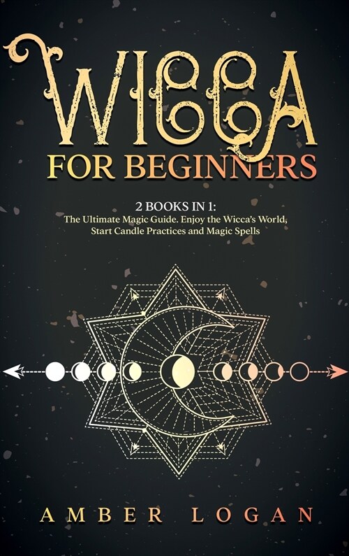 Wicca for Beginners: 2 Books in 1: The Ultimate Magic Guide. Enjoy the Wiccas World, Start Candle Practices and Magic Spells. (Hardcover)