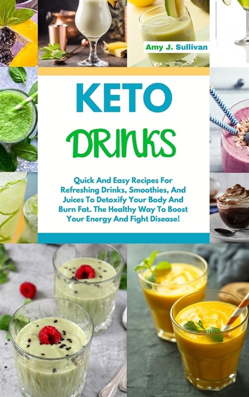 Keto Drinks: Quick And Easy Recipes For Refreshing Drinks, Smoothies And Juices To Detoxify Your Body And Burn Fat. The Healthy Way (Hardcover)