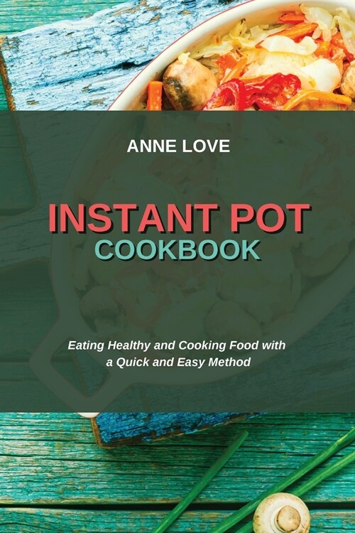 Instant Pot Cookbook: Eating Healthy and Cooking Food with a Quick and Easy Method (Paperback)