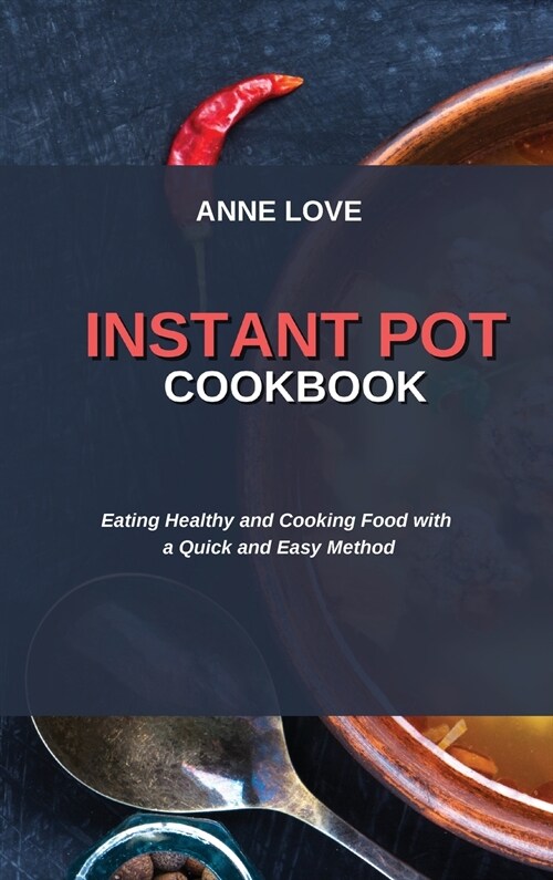 Instant Pot Cookbook: Eating Healthy and Cooking Food with a Quick and Easy Method (Hardcover)