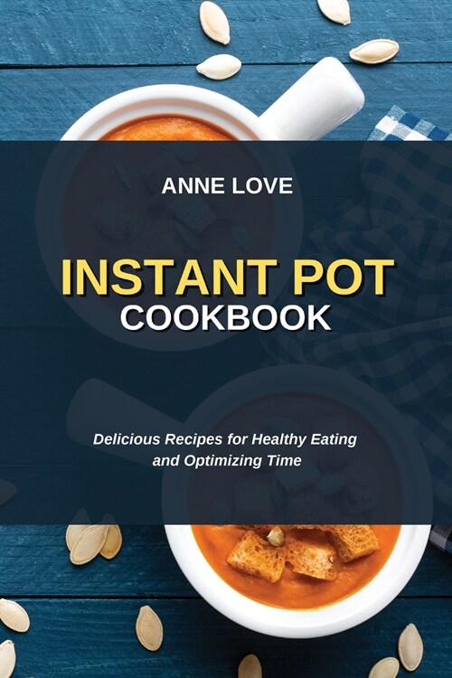 Instant Pot Cookbook: Delicious Recipes for Healthy Eating and Optimizing Time (Paperback)