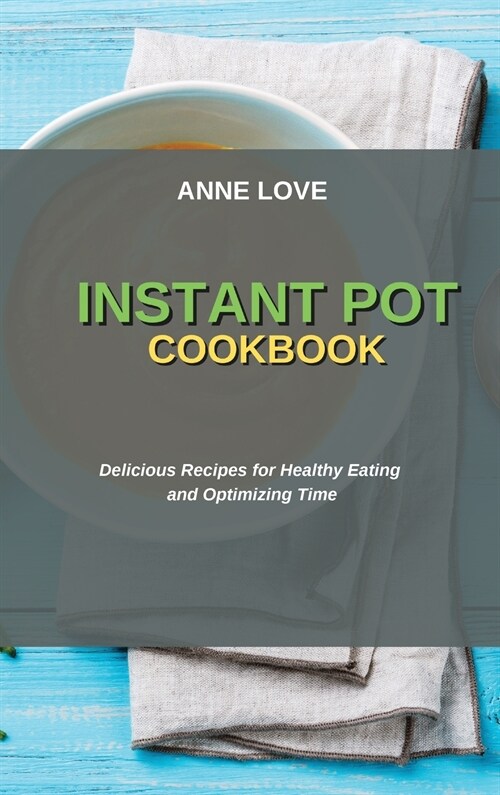 Instant Pot Cookbook: Delicious Recipes for Healthy Eating and Optimizing Time (Hardcover)