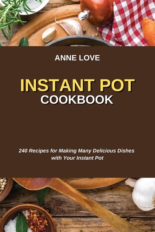 Instant Pot Cookbook: 240 Recipes for Making Many Delicious Dishes with Your Instant Pot (Paperback)