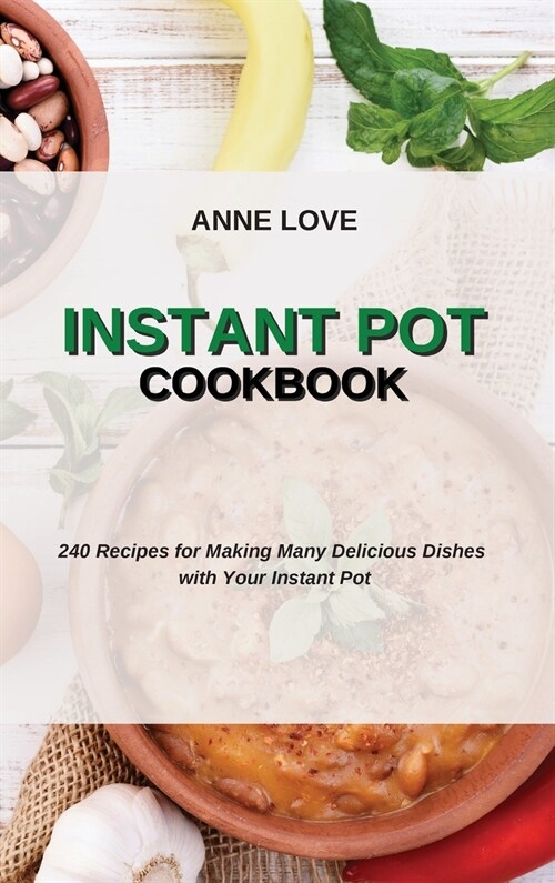 Instant Pot Cookbook: 240 Recipes for Making Many Delicious Dishes with Your Instant Pot (Hardcover)