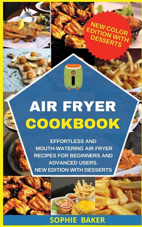 Air Fryer Cookbook: Effortless and Mouth-Watering Air Fryer Recipes For Beginners and Advanced Users. New Edition with Desserts (Hardcover)