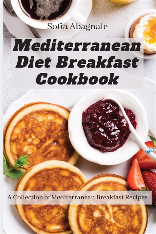 Mediterranean Diet Breakfast Cookbook: A Collection of Mediterranean Breakfast Recipes (Paperback)