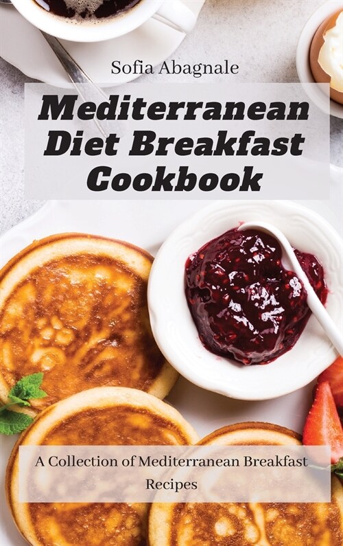 Mediterranean Diet Breakfast Cookbook: A Collection of Mediterranean Breakfast Recipes (Hardcover)