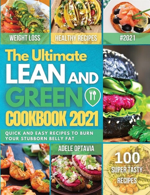 The Ultimate Lean And Green Cookbook 2021: Harness the full power of fueling hack meals. Quick and easy recipes To Burn Your Stubborn Belly Fat. (Paperback)