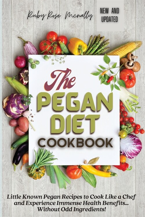 The Pegan Diet Cookbook: Little Known Pegan Recipes to Cook Like a Chef and Experience Immense Health Benefits... Without Odd Ingredients! (Paperback)