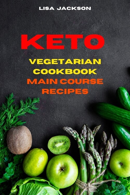 Keto Vegetarian Cookbook Main Course Recipes: Quick, Easy and Delicious Low Carb Recipes for healthy living while keeping your weight under control (Paperback)