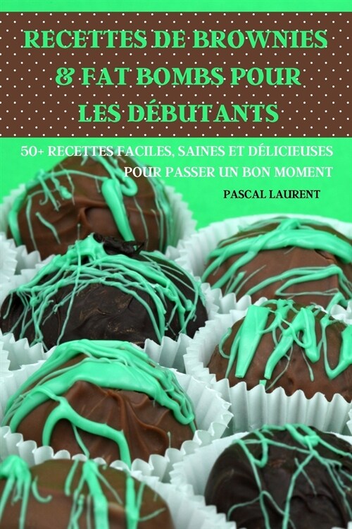 Recettes de Brownies & Fat Bombs Pour Les D?utants 50+ Recettes Faciles, Saines Et D?icieuses Pour Passer Un Bon Moment (Paperback)