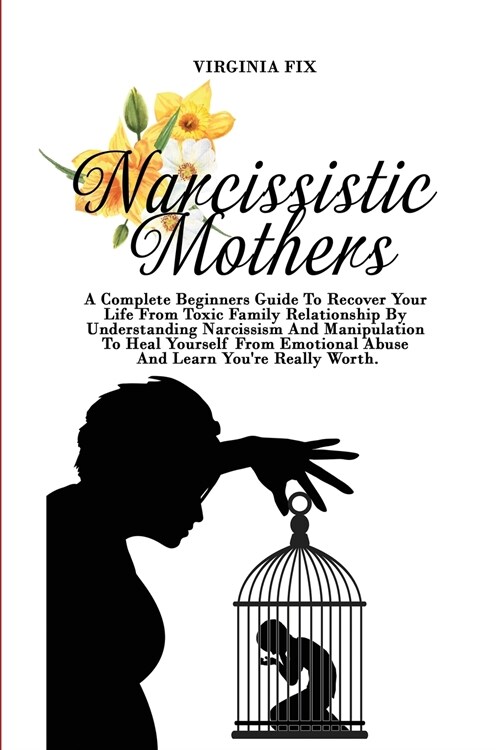 Narcissistic Mothers: A Complete Beginners Guide To Recover Your Life From Toxic Family Relationship By Understanding Narcissism And Manipul (Paperback)