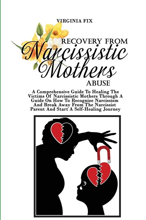 Recovery From Narcissistic Mothers Abuse: A Comprehensive Guide To Healing The Victims Of Narcissistic Mothers Through A Guide On How To Recognize Nar (Paperback)