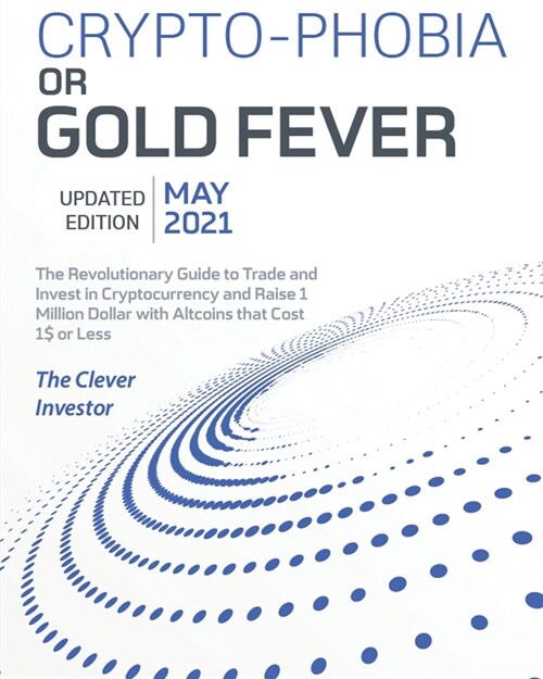 Crypto-Phobia or Gold Fever: The Revolutionary Guide to Trade and Invest in Cryptocurrency and Raise 1 Million Dollars with Altcoins that Cost 1$ o (Paperback)