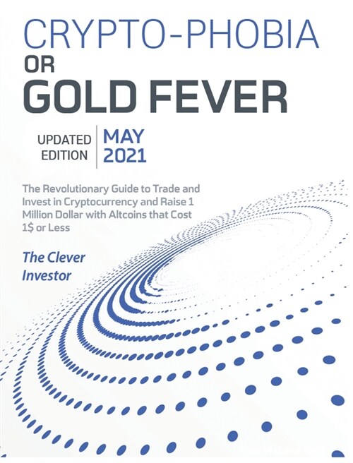 Crypto-Phobia or Gold Fever: The Revolutionary Guide to Trade and Invest in Cryptocurrency and Raise 1 Million Dollars with Altcoins that Cost 1$ o (Hardcover)