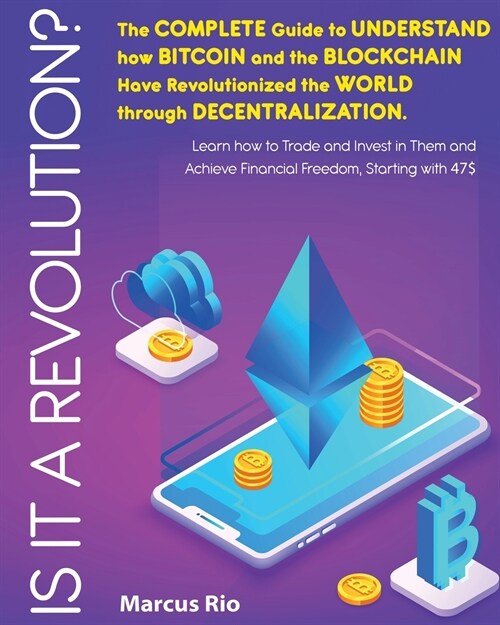 Is It a Revolution?: The Complete Guide to Understand how Bitcoin and the Blockchain Have Revolutionized the World through Decentralization (Paperback)