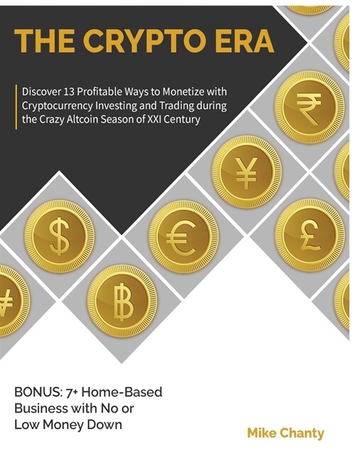 The Crypto Era: Discover 13 Profitable Ways to Monetize with Cryptocurrency Investing and Trading during the Crazy Altcoin Season of X (Hardcover)