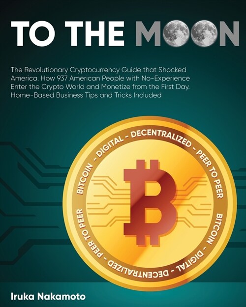 To the Moon: The Revolutionary Cryptocurrency Guide that Shocked America. How 937 American People with No-Experience Enter the Cryp (Paperback)