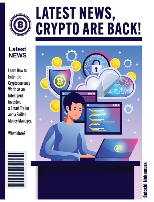 Latest News, Crypto Are Back!: Learn How to Enter the Cryptocurrency World as an Intelligent Investor, a Smart Trader and a Skilled Money Manager. Wh (Hardcover)