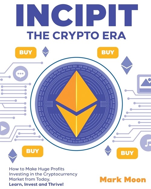 INCIPIT The Crypto Era: How to Make Huge Profits Investing in the Cryptocurrency Market from Today. Learn, Invest and Thrive! (Paperback)