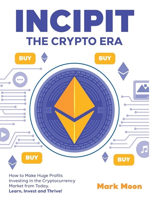 INCIPIT The Crypto Era: How to Make Huge Profits Investing in the Cryptocurrency Market from Today. Learn, Invest and Thrive! (Hardcover)