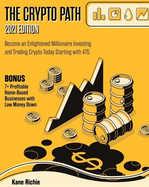 The Crypto Path [2021 Edition]: Become an Enlightened Millionaire Investing and Trading Crypto Today Starting with 47$. BONUS: 7+ Profitable Home-Base (Paperback)
