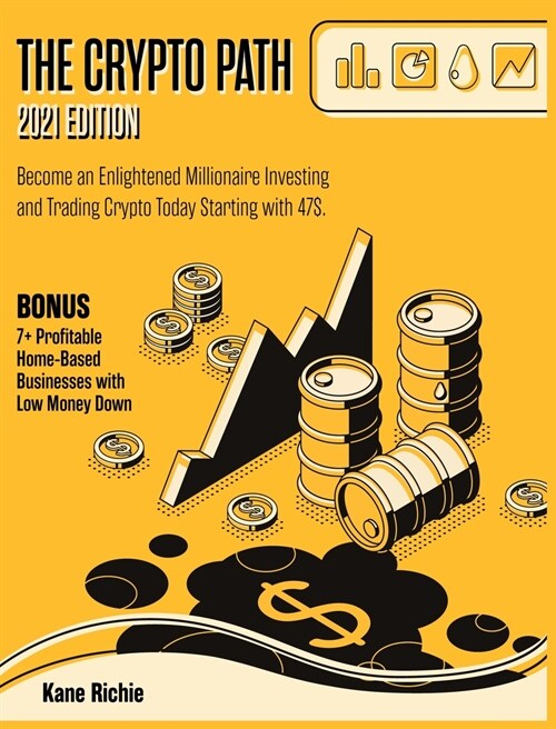The Crypto Path [2021 Edition]: Become an Enlightened Millionaire Investing and Trading Crypto Today Starting with 47$. BONUS: 7+ Profitable Home-Base (Hardcover)