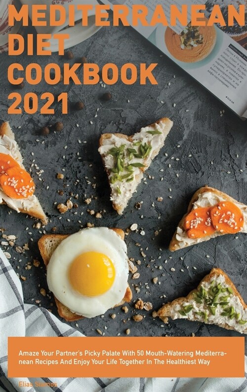 Mediterranean Diet Cookbook 2021: Amaze Your Partners Picky Palate With 50 Mouth-Watering Mediterranean Recipes And Enjoy Your Life Together In The H (Hardcover)