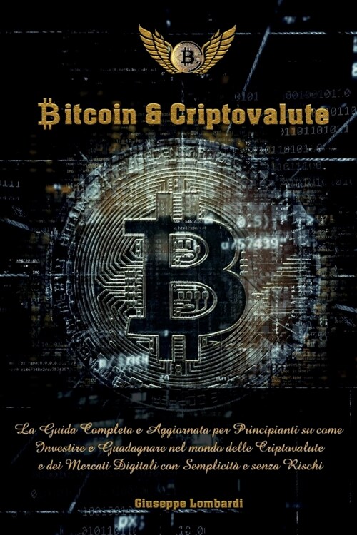 Bitcoin e Criptovalute: La Guida Completa e Aggiornata per Principianti su come Investire e Guadagnare nel mondo delle Criptovalute e dei Merc (Paperback)