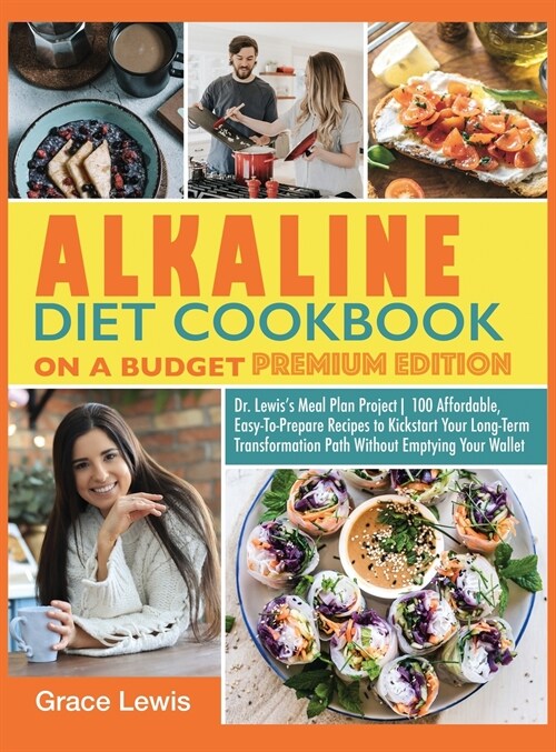 Alkaline Diet Cookbook on a Budget: Dr. Lewiss Meal Plan Project 100 Affordable, Easy-To-Prepare Recipes to Kickstart Your Long- Term Transformation (Hardcover)