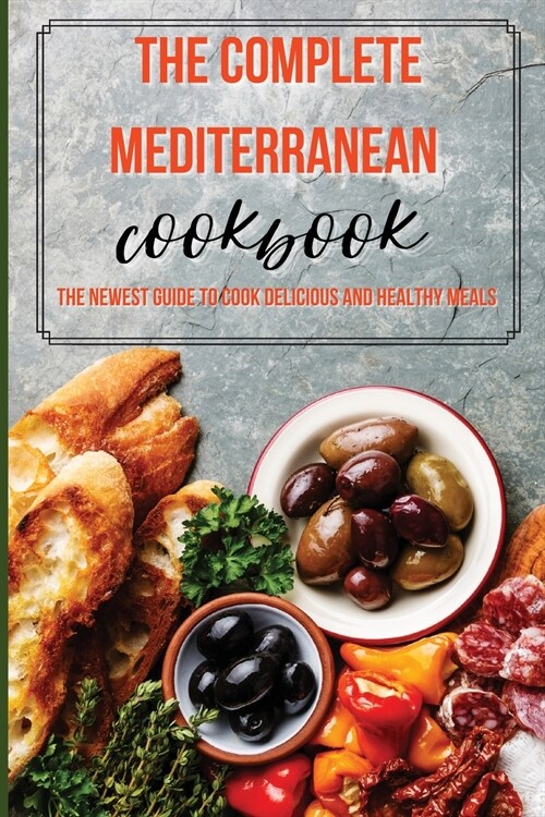 The Complete Mediterranean Cookbook: The Newest Guide to Cook Delicious and Healthy Meals (Paperback)