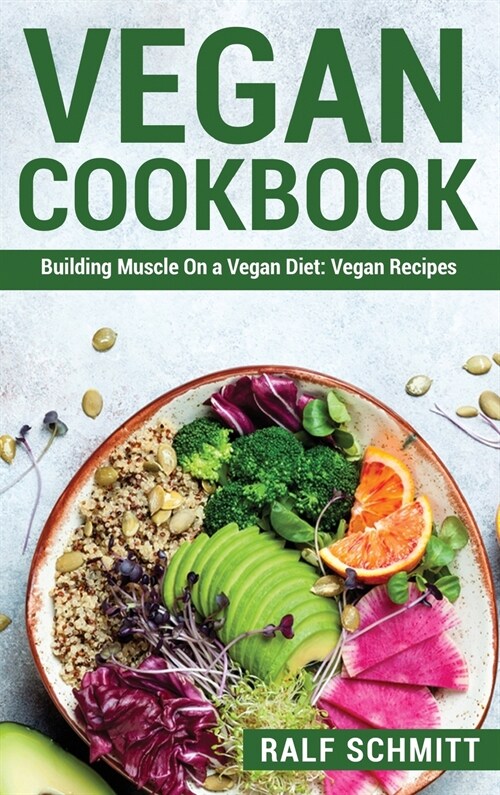 Vegan Cookbook: Building Muscle On a Vegan Diet: Vegan Recipes (Hardcover)