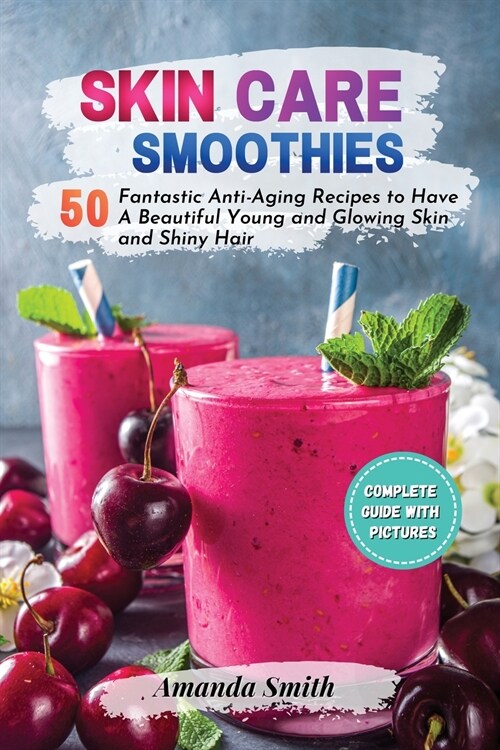 Skin Care Smoothies: 50 Fantastic Anti-Aging Recipes to Have A Beautiful Young and Glowing Skin and Shiny Hair (2nd edition) (Paperback, 2)