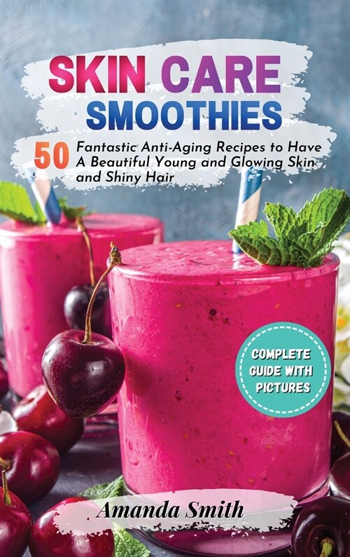 Skin Care Smoothies: 50 Fantastic Anti-Aging Recipes to Have A Beautiful Young and Glowing Skin and Shiny Hair (2nd edition) (Hardcover, 2)