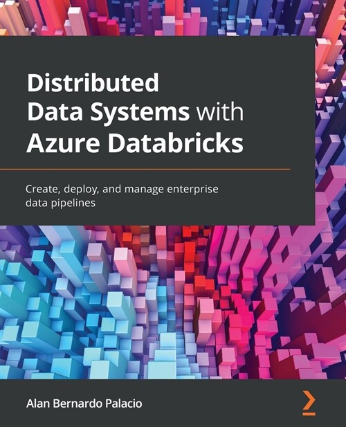 Distributed Data Systems with Azure Databricks : Create, deploy, and manage enterprise data pipelines (Paperback)