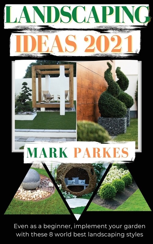 Landscaping Ideas: Even as a Beginner, Implement Your Garden With These 8 World Best Landscaping Styles (Hardcover)