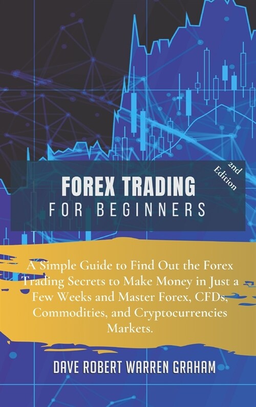 Forex Trading for Beginners: A Simple Guide to Find Out the Forex Trading Secrets to Make Money in Just a Few Weeks and Master Forex, CFDs, Commodi (Hardcover, 2, Easier and More)