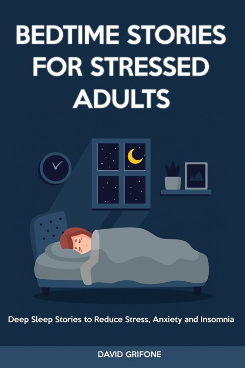 Bedtime Stories for Stressed Adults: Deep Sleep Stories to Reduce Stress, Anxiety and Insomnia (Paperback)
