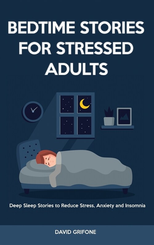 Bedtime Stories for Stressed Adults: Deep Sleep Stories to Reduce Stress, Anxiety and Insomnia (Hardcover)