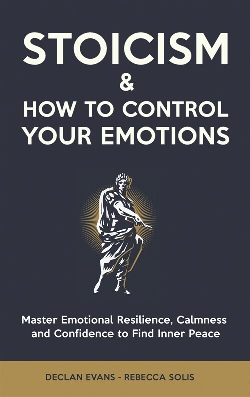 Stoicism & How to Control Your Emotions: Master Emotional Resilience, Calmness and Confidence to Find Inner Peace (Hardcover)