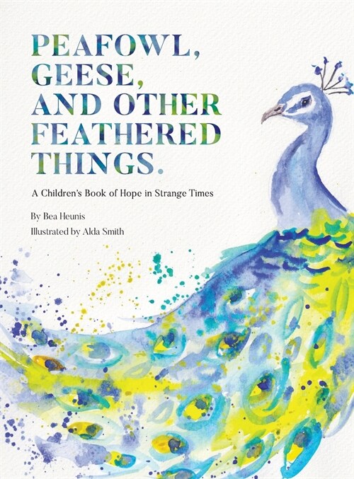 PEAFOWL, GEESE, AND OTHER FEATHERED THINGS - A Childrens Book of Hope In Strange Times (Hardcover)