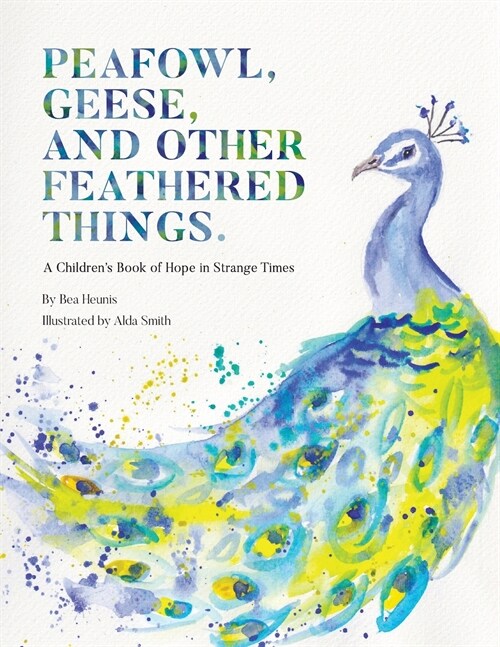 Peafowl, Geese, and Other Feathered Things: A Childrens Book of Hope in Strange Times (Paperback)